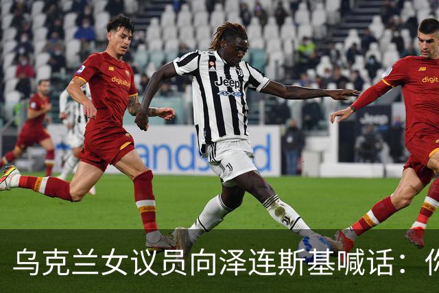 乌克兰女议员向泽连斯基喊话：你身边最亲近的人最想把你赶下台