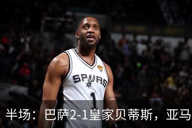 半场：巴萨2-1皇家贝蒂斯，亚马尔世界波，罗德里巴萨生涯首球