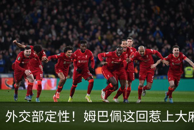 外交部定性！姆巴佩这回惹上大麻烦，他失去的远远不止几份代言