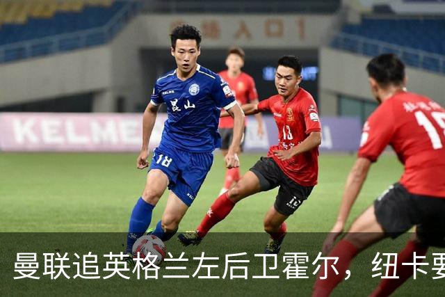 曼联追英格兰左后卫霍尔，纽卡要价超7000万镑