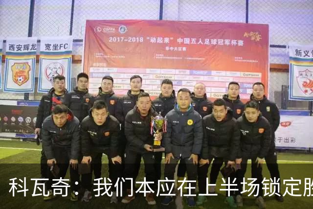 科瓦奇：我们本应在上半场锁定胜局，对领先后局面失控不满意