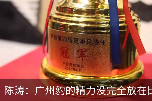 陈涛：广州豹的精力没完全放在比赛，这场胜利不足以太过喜悦