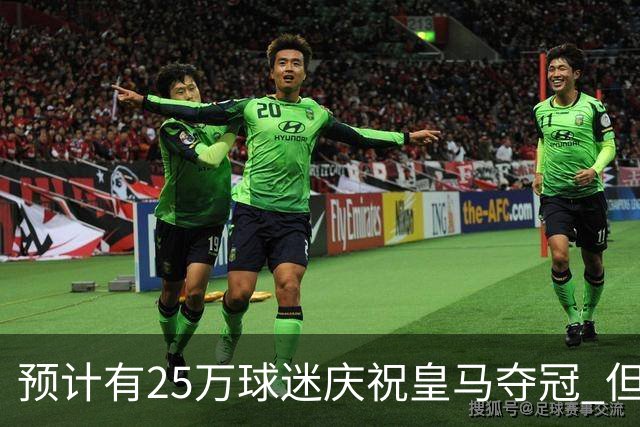 预计有25万球迷庆祝皇马夺冠 但俱乐部希望保持适度