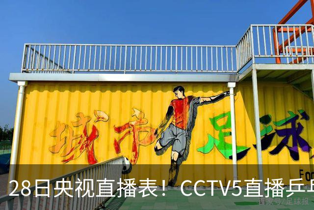 28日央视直播表！CCTV5直播乒乓球冠军赛！CCTV5+直播CBA深圳和山西