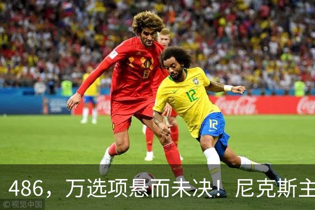 486，万选项悬而未决！尼克斯主动询价，杨瀚森命运难料！